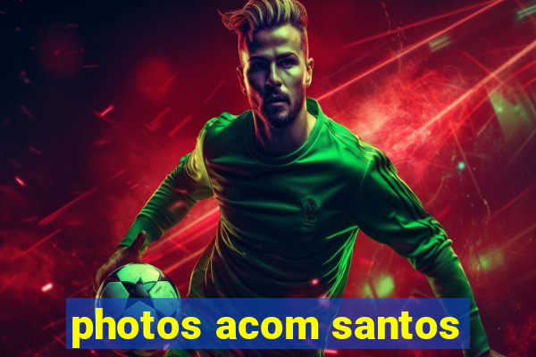 photos acom santos